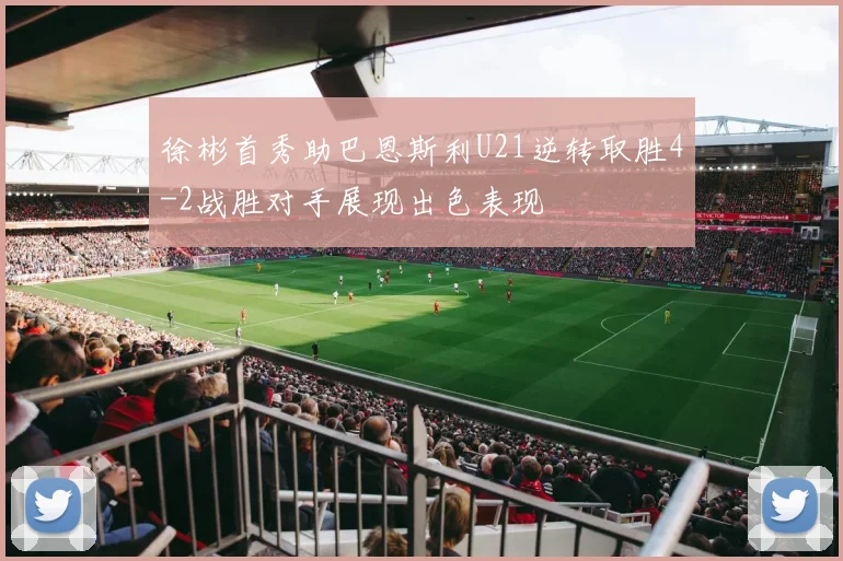 徐彬首秀助巴恩斯利U21逆转取胜4-2战胜对手展现出色表现