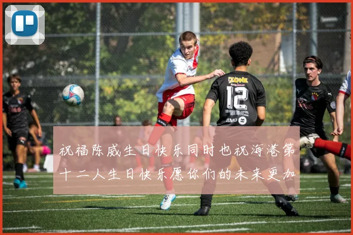 祝福陈威生日快乐同时也祝海港第十二人生日快乐愿你们的未来更加辉煌