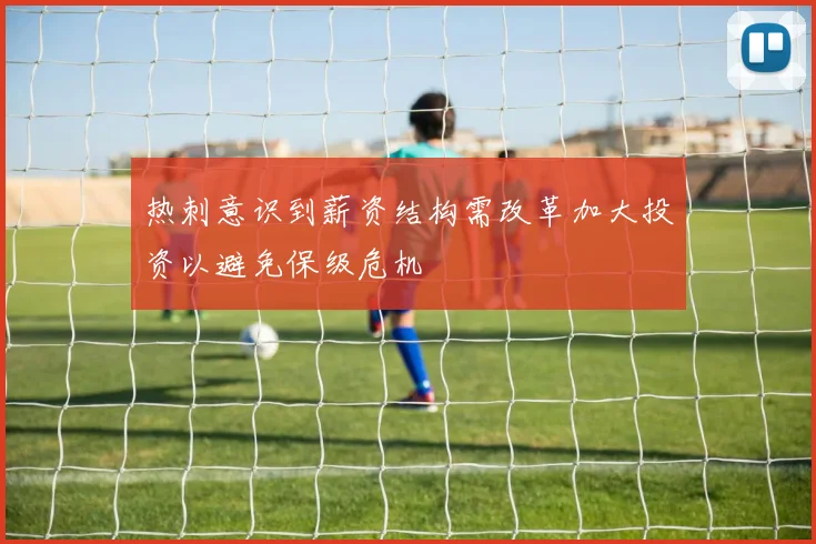 热刺意识到薪资结构需改革加大投资以避免保级危机